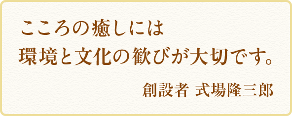 こころの癒やしには環境と文化の歓びが大切です。創設者 式場隆三郎